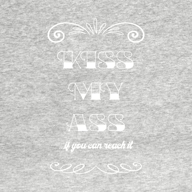 Kiss my ass, if you can reach it - Quote for tall people by InkLove